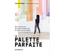 La palette parfaite. Des combinaisons de coleurs inspirées par la mode, l'art et le design: Des combinaisons de couleurs inspirées par la mode, l'art et le design