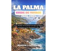 LA PALMA GUIDE DE VOYAGE 2026-2027: Votre chemin vers la beauté sauvage, les falaises océaniques et les charmantes villes