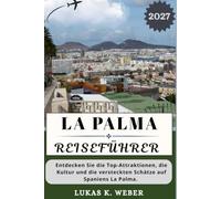 LA PALMA REISEFÜHRER: Entdecken Sie die Top-Attraktionen, die Kultur und die versteckten Schätze auf Spaniens La Palma. (Weber Reisebuchsammlungen (GR))