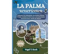 LA PALMA REISEFÜHRER: Entdecken Sie Vulkanpfade, sternenklare Himmel, Strände, detaillierte Reiserouten und authentische kanarische Kultur abseits der Massen (Vogel Koch der Entdecker (DE))