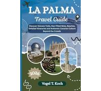 LA PALMA TRAVEL GUIDE: Discover Volcano Trails, Star-Filled Skies, Beaches, Detailed Itineraries and Authentic Canarian Culture Beyond the Crowds (Vogel Koch the Explorer ENG)