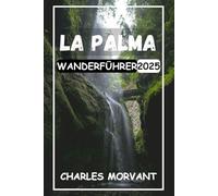 LA PALMA WANDERFÜHRER 2025: Unvergessliche Wanderwege, Vulkanlandschaften und das ultimative Outdoor-Abenteuer