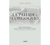 La palude e l'orgoglio. Breve panoramica sulla storia di Littoria-Latina (Historiae vitae)