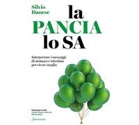 La pancia lo sa. Interpretare i messaggi di stomaco e intestino per vivere meglio (Scienze per la vita)