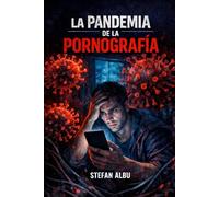 LA PANDEMIA DE LA PORNOGRAFÍA: El virus invisible que está destruyendo la intimidad, la identidad y la libertad