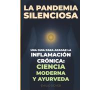 La Pandemia silenciosa: Cómo apagar la inflamación crónica uniendo la ciencia moderna con la sabiduría del Ayurveda para vivir sin dolor.: 1 (Neurociencia y Ayurveda)