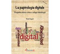 La papirologia digitale. Prospettiva storico-critica e sviluppi metodologici (Papyrotheke)