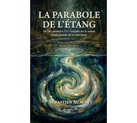 La Parabole de l'Étang: De l’art pariétal à l’IA : enquête sur la nature fondamentale de la conscience