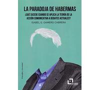 La paradoja de Habermas: ¿Qué sucede cuando se aplica la Teoría de la Acción Comunicativa a debates actuales?: 5 (Filosofía y Sociedad)