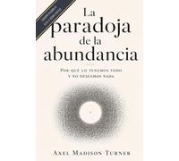 La paradoja de la abundancia: Por qué lo tenemos todo y no deseamos nada