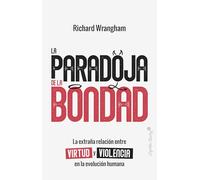 La paradoja de la Bondad: La extraña relación entre virtud y violencia en la evolución (Ensayo)