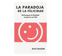 La paradoja de la felicidad: No busques la felicidad si quieres ser feliz