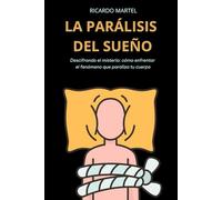 La Parálisis del Sueño: Descifrando el misterio: cómo enfrentar el fenómeno que paraliza tu cuerpo