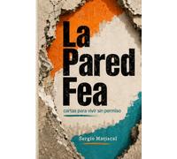 La Pared Fea: cartas para vivir sin permiso