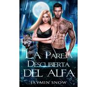 La pareja descubierta del alfa: Un Romance con Bebé Secreto y Pareja Predestinada con Hombre Lobo Metamorfo (La serie del rechazo)