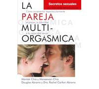 La pareja Multi-Orgásmica: Cómo incrementar espectacularmente el placer, la intimidad y la capacidad sexual (Neo-Sex)