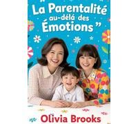 La parentalité au-delà des émotions: Maturité émotionnelle des parents : une parentalité sereine, connectée et confiante dans le monde d’aujourd’hui