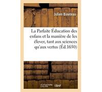 La Parfaite Éducation des enfans et la manière de les élever, tant aux sciences qu'aux vertus (Sciences Sociales)