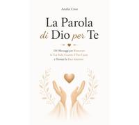 La Parola di Dio per Te: 101 Messaggi per Rinnovare la Tua Fede, Guarire il Tuo Cuore e Trovare la Pace Interiore