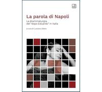 La parola di Napoli. La drammaturgia del «dopo Eduardo» in Italia