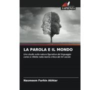 LA PAROLA E IL MONDO: Uno studio sulla natura figurativa del linguaggio come si riflette nella teoria critica del XX secolo