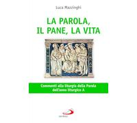 La parola, il pane, la vita. Commenti alla liturgia della parola dell'anno liturgico A (Parola e liturgia)