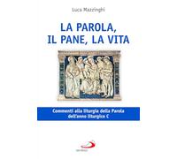 La parola, il pane, la vita. Commenti alla liturgia della Parola dell'anno liturgico C (Parola e liturgia)