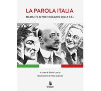 La parola Italia. Da Dante ai poeti soldato della R.S.I.. Ediz. illustrata (Bastian contrari)