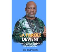 LA PAROLE DEVIENT: Votre Parole a la Capacité et le Pouvoir de se Métamorphoser.