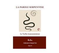 LA PAROLE SERPENTINE: Le Verbe transmutateur (COLLECTION LE SERPENT VERT)