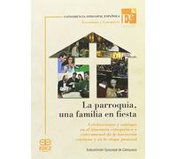 La parroquia, una familia en fiesta: Celebraciones y entregas en el itinerario catequético y catecumenal de la iniciación cristiana y en la etapa pastoral