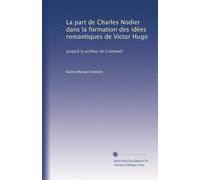 La part de Charles Nodier dans la formation des idées romantiques de Victor Hugo: jusqu'à la préface de Cromwell