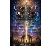 LA PARTE DE TI QUE NUNCA DESCENDIÓ DEL TODO: Supralma, Encarnación, Sueño, Desdoblamiento Y El Secreto Vertical De La Consciencia Humana.
