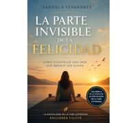 La parte invisible de la felicidad: Cómo encontrar plenitud en lo cotidiano (La Psicología de la Vida Cotidiana)