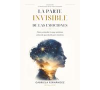 La parte invisible de las emociones: Cómo entender lo que sentimos antes de que decida por nosotros (La Psicología de la Vida Cotidiana)