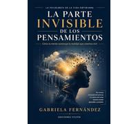 La parte invisible de los pensamientos: Cómo la mente construye la realidad que creemos vivir. Descubre los sesgos cognitivos, los pensamientos ... (La Psicología de la Vida Cotidiana)