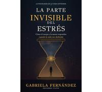 La parte invisible del estrés: Cómo recuperar el equilibrio cuando todo parece exigir demasiado (La Psicología de la Vida Cotidiana)