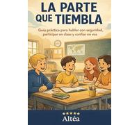 LA PARTE QUE TIEMBLA: Guía práctica para hablar con seguridad, participar en clase y confiar en vos