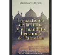 La partición de la India y el mandato británico de Palestina: la polémica historia de los planes de partición de posguerra de Gran Bretaña y sus consecuencias