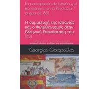 La participación de España y el filohelenismo en la Revolución griega de 1821. Η συμμετοχή της Ισπανίας και ο Φιλελληνισμός στην Ελληνική Επανάσταση ... Ιστορικό πλαίσιο, συνθήκες και αποτελέσματα.