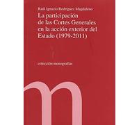 La participación de las Cortes Generales en la acción exterior del Estado (1979-2011)