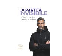 La Partita Invisibile: Oltre la tattica. Dentro la mente. ("NEUROPERFORMANCE" La collana del coach per l'eccellenza sportiva)