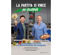 La partita si vince in cucina. Le basi per costruire un'alimentazione da campioni