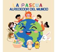 La Pascua Alrededor del Mundo: Un Viaje Global con Julia y el Conejito de Pascua para Aprender sobre las Tradiciones y Costumbres Primaverales