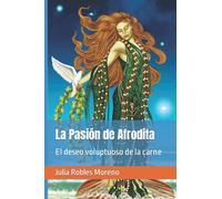 La Pasión de Afrodita: El deseo voluptuoso de la carne
