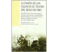 La pasión de los celos en el teatro del Siglo de Oro (Actas)