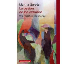 La pasión de los extraños: Una filosofía de la amistad