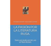 LA PASIÓN POR LA LITERATURA RUSA.: TRAS LAS HUELLAS DE LAS LETRAS RUSAS. (ENSAYO LITERARIO)