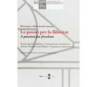 La passió per la llibertat (Actes del X Simposium Internacional de Filòsofes IAPh): Accio, Passio I Politica, Controversies Feministes = a Passion for ... Controversies (BIBLIOTECA UNIVERSITÀRIA)
