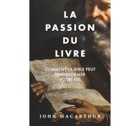 La passion du livre: Comment la Bible peut transformer votre vie